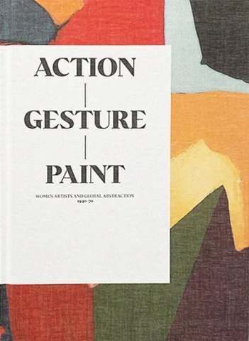 Action Gesture Paint: Women Artists and Global Abstraction 1940-70
