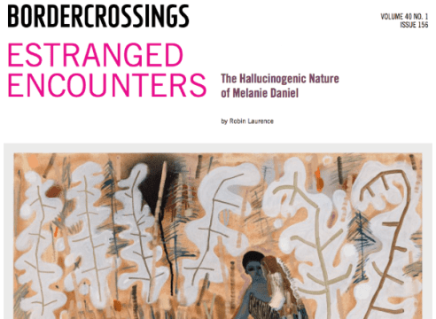 Press: Border Crossings Magazine, "Estranged Encounters: The Hallucinogenic Nature of Melanie Daniel", by Robin Laurence