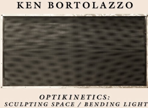 KEN BORTOLAZZO: Optikinetics - Sculpting Space / Bending Light