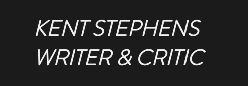 Kent Stephens | Writer &amp; Critic