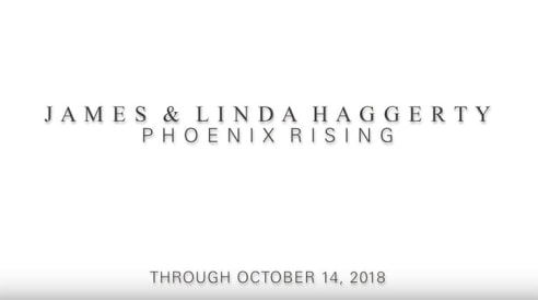 JAMES & LINDA HAGGERTY: Phoenix Rising  Through October 14, 2018