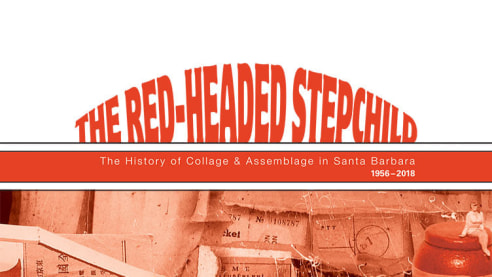 THE RED-HEADED STEPCHILD: The History of Collage & Assemblage in Santa Barbara 1956-2018