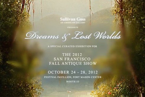 Sullivan Goss - An American Gallery presents DREAMS & LOST WORLDS: A Special Curated Exhibition for The 2012 San Francisco Fall Antique Show  October 24 - 28, 2012  Festival Pavilion, Fort Mason Center,  Booth 53