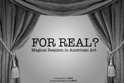 FOR REAL? Magical Realism in American Art   A Production of SGTV at www.sullivangoss.com/SGTV/