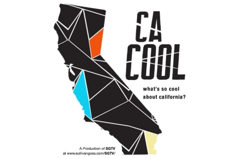 CA COOL what's so cool about california? A Production of SGTV at www.sullivangoss.com/SGTV/