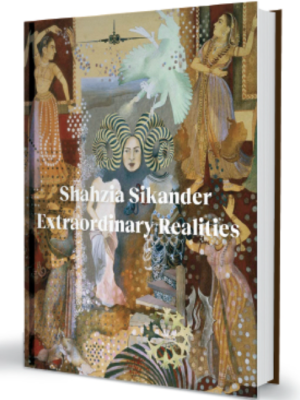 SHAHZIA SIKANDER: EXTRAORDINARY REALITIES VALUABLE MUSINGS