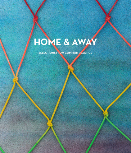 HOME &amp; AWAY: SELECTIONS FROM COMMON PRACTICE