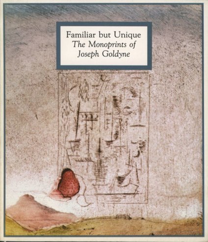 Cover of FAMILIAR BUT UNIQUE: The Monoprints of Joseph Goldyne catalog
