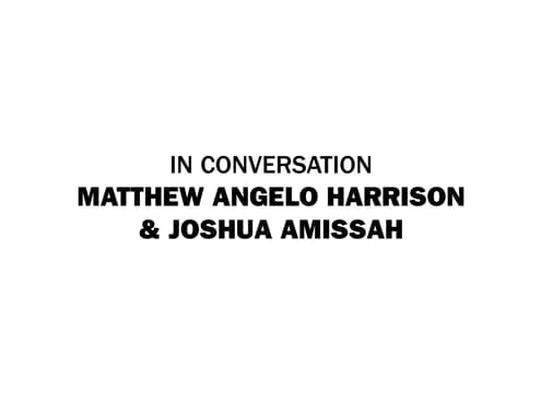 In Conversation: Matthew Angelo Harrison &amp; Joshua Amissah