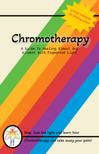 Chromotherapy: A Guide To Healing Almost Any Ailment With Pigmented Light