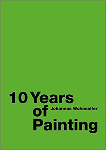 Johannes Wohnseifer - 10 Years of Painting - Publications - Meliksetian | Briggs