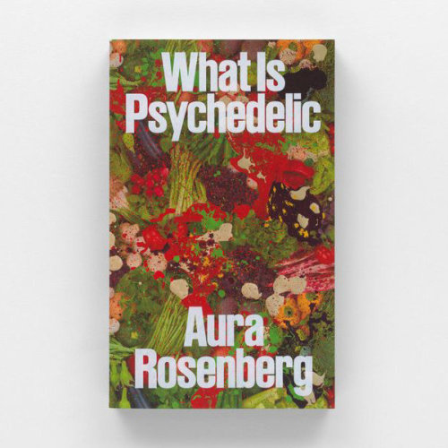 Aura Rosenberg - What is Psychedelic - Publications - Meliksetian | Briggs