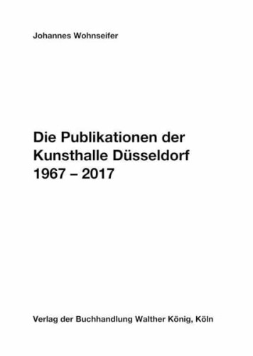 Johannes Wohnseifer - Die Publikationen der Kunsthalle Düsseldorf 1967-2017 - Publications - Meliksetian | Briggs