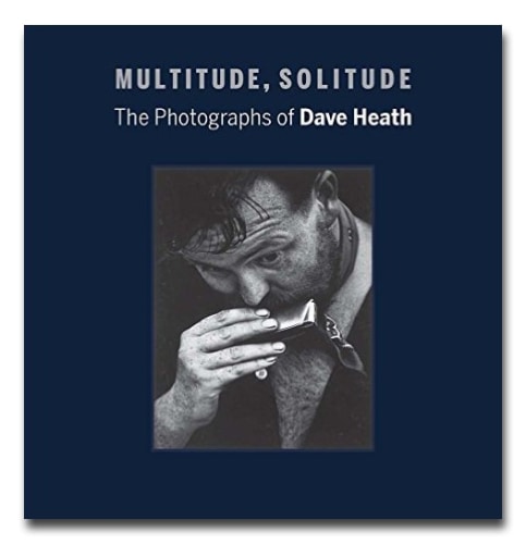Multitude, Solitude: The Photographs of Dave Heath - Dave Heath - Publications - Howard Greenberg Gallery