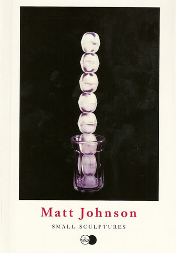 Matt Johnson - Small Sculptures - PUBLICATIONS - 303 Gallery