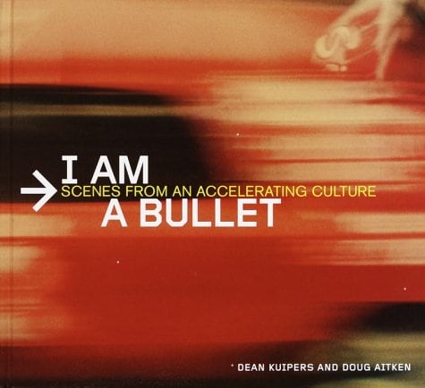 Dean Kuipers and Doug Aitken - I Am a Bullet : Scenes from an Accelerating Culture - PUBLICATIONS - 303 Gallery
