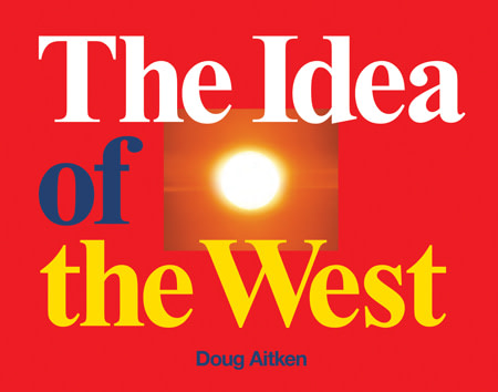 Doug Aitken - The Idea of the West - PUBLICATIONS - 303 Gallery