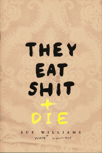 Sue Williams - They Eat Shit + Die - PUBLICATIONS - 303 Gallery