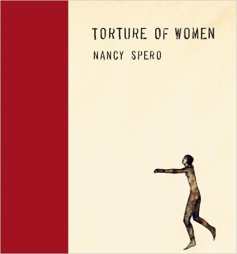 Nancy Spero: Torture of Women - Text by Diana Nemiroff, Luisa Valenzuela, Elaine Scarry, et al - Publications - Galerie Lelong & Co.
