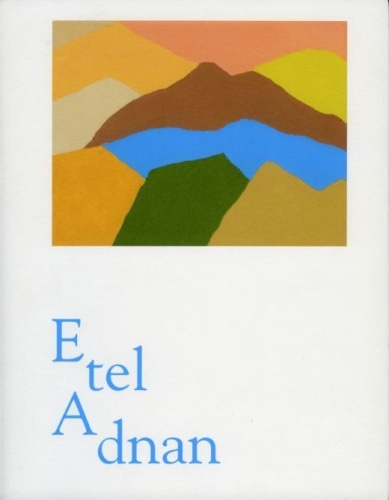 Etel Adnan - Texts by Etel Adnan, Sébastien Delot, Fabienne Eggelhöfer, Hans-Ulrich Obrist, and Kaelen Wilson-Goldie - Publications - Galerie Lelong & Co.
