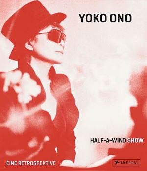 Yoko Ono: Half-A-Wind Show - A Retrospective - Edited by Ingrid Pfeiffer and Max Hollein in cooperation with Jon Hendricks - Publications - Galerie Lelong & Co.