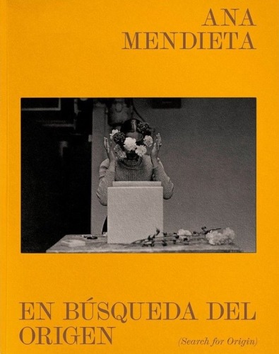 Ana Mendieta: En búsqueda del origen (Search for Origin) -  - Publications - Galerie Lelong & Co.