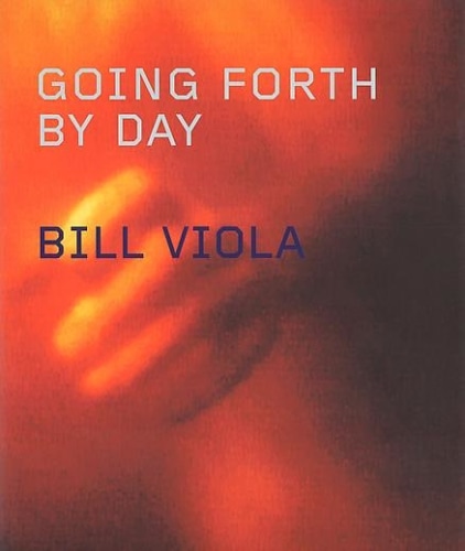 Bill Viola: Going Forth By Day