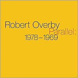 Robert Overby: Parallel: 1978-1969 - Wight Art Gallery - Publications - Andrew Kreps Gallery
