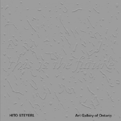 Hito Steyerl: this is the future - Art Gallery of Ontario - Publications - Andrew Kreps Gallery