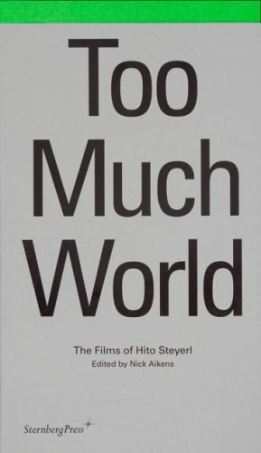 Hito Steyerl: Too Much World - The Films of Hito Steyerl - Sternberg Press - Publications - Andrew Kreps Gallery