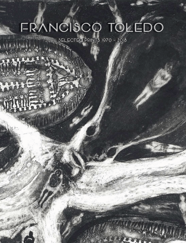 Francisco Toledo: Selected Prints 1970 - 2018 - Publications - Latin American Masters