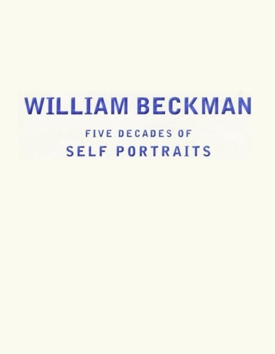 William Beckman: Five Decades of Self-Portraits - Publications - Forum Gallery