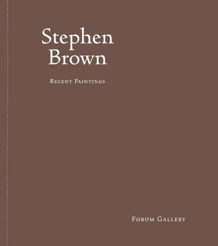 STEPHEN BROWN: RECENT PAINTINGS - Publications - Forum Gallery