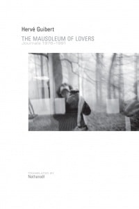 Hervé Guibert: The Mausoleum of Lovers, Journals 1976–1991 - Publications - Callicoon Fine Arts