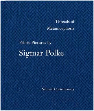THREADS OF METAMORPHOSIS: FABRIC PICTURES BY SIGMAR POLKE -  - Publications - Nahmad Contemporary