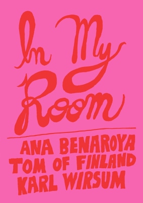 In My Room: Ana Benaroya, Tom of Finland, Karl Wirsum