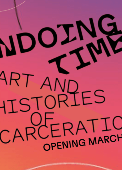 “Undoing Time: Art and Histories of Incarceration”