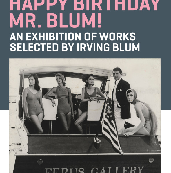 Happy Birthday Mr. Blum! An Exhibition of Works Selected by Irving Blum