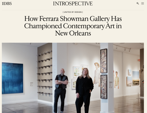 Introspective Magazine : 1stDibs - &quot;How Ferrara Showman Gallery Has Shaped the Contemporary Art Scene of New Orleans&quot;