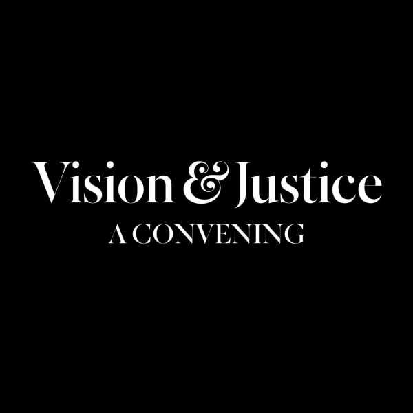 VISION &amp; JUSTICE, A CONVENING