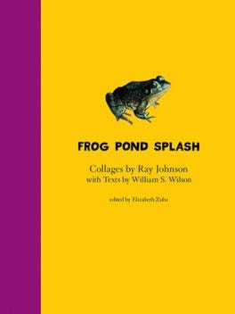 Frog Pond Splash: Collages by Ray Johnson with Texts by William S. Wilson - Edited by Elizabeth Zuba - Publications - Ray Johnson Estate