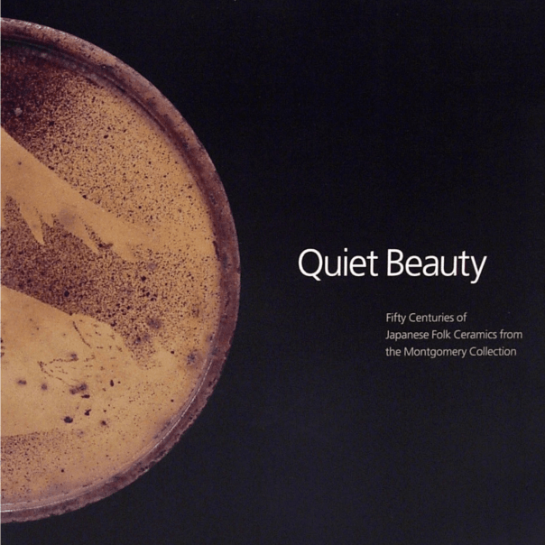 Quiet Beauty: Fifty Centuries of Japanese Folk Ceramics from the Montgomery Collection