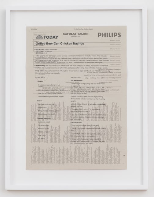 Cory Arcangel

TODAY: Grilled Beer Can Chicken Nachos,&amp;nbsp;2020

Hewlett packard home office Laserjet on found PHILIPS flatscreen LED technical manual page

Paper: 11 7/8 x 8 1/4 inches (30.2 x 21 cm)

Frame: 15 1/8 x 11 9/16 x 1 3/8 inches (38.4 x 29.4 x 3.5 cm)