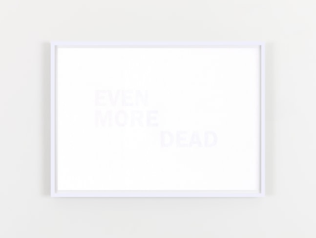 EVEN MORE DEAD
2020
Inkjet print on reverse of 160gsm acid free paper
edition of 6
21 x 29.7 cm / 8.3 x 11.7 in unframed&amp;nbsp;
​&amp;euro;4,000 ex VAT