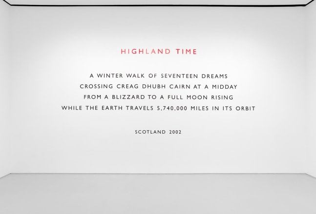 Richard&amp;nbsp;Long
Highland Time, 2002
text
76 3/4 x 176 3/4 inches (194,9 x 448,9 cm) as installed
framed text: 41 3/4 x 63 1/8 inches (106 x 160,3 cm)