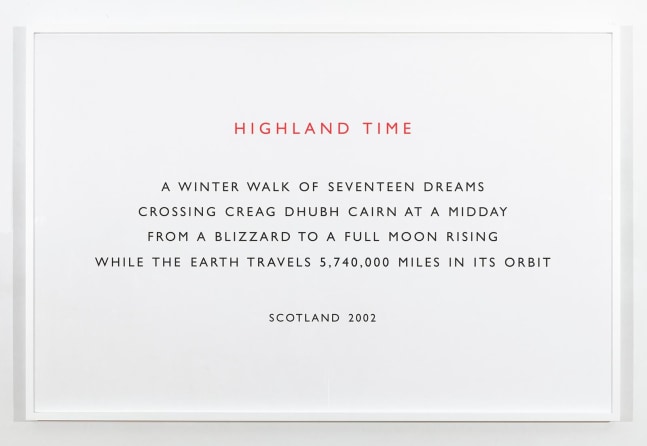 Richard&amp;nbsp;Long
Highland Time, 2002
text
framed text: 41 3/4 x 63 1/8 inches (106 x 160,3 cm)
vinyl text: 76 3/4 x 176 3/4 inches (194,9 x 448,9 cm) as installed
SW 20010