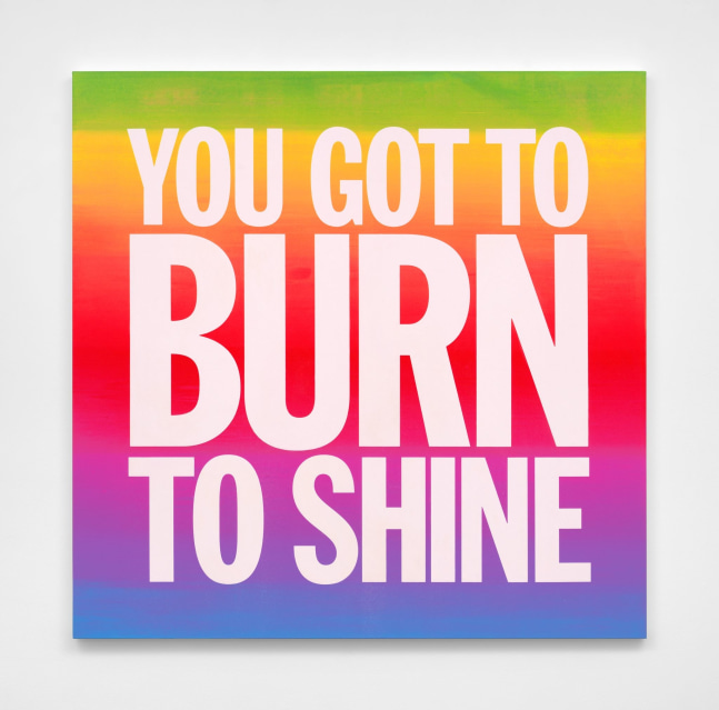 John Giorno YOU GOT TO BURN TO SHINE, 2019 Oil on linen 56h x 56w in