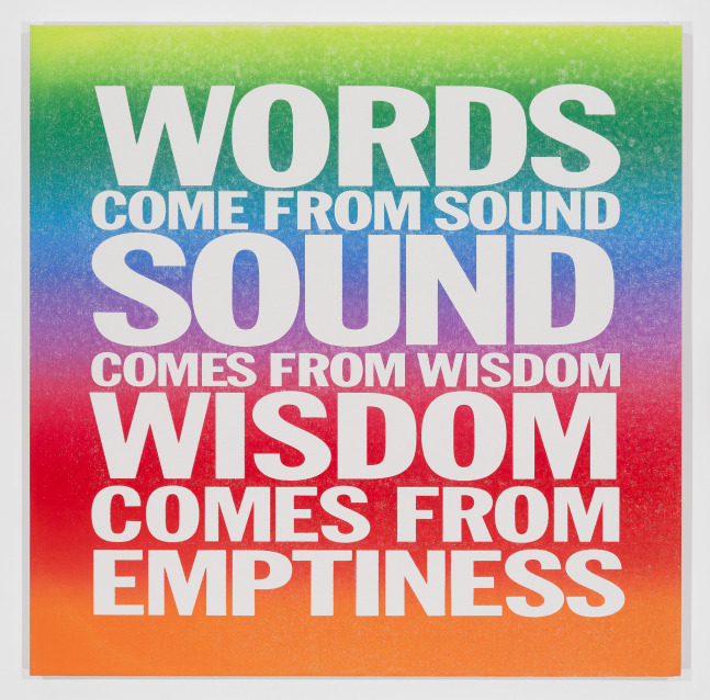 John Giorno WORDS COME FROM SOUND SOUND COMES FROM WISDOM WISDOM COMES FROM EMPTINESS, 2015 Acrylic on canvas 40h x 40w in