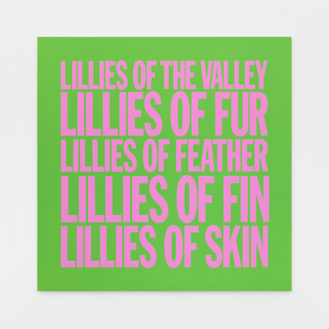 LILLIES OF THE VALLEY LILLIES OF FUR LILLIES OF FEATHER LILLIES OF FIN LILLIES OF SKIN, 2017&amp;nbsp;

Acrylic on canvas&amp;nbsp;

40 x 40 in