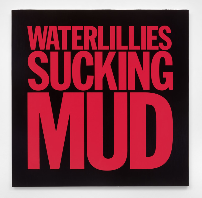 John Giorno WATERLILLIES SUCKING MUD, 2017 Acrylic on canvas 40h x 40w in